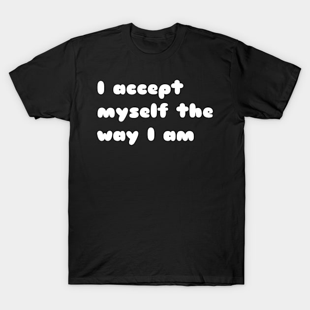 I accept myself the way i am. T-Shirt by CanvasCraft